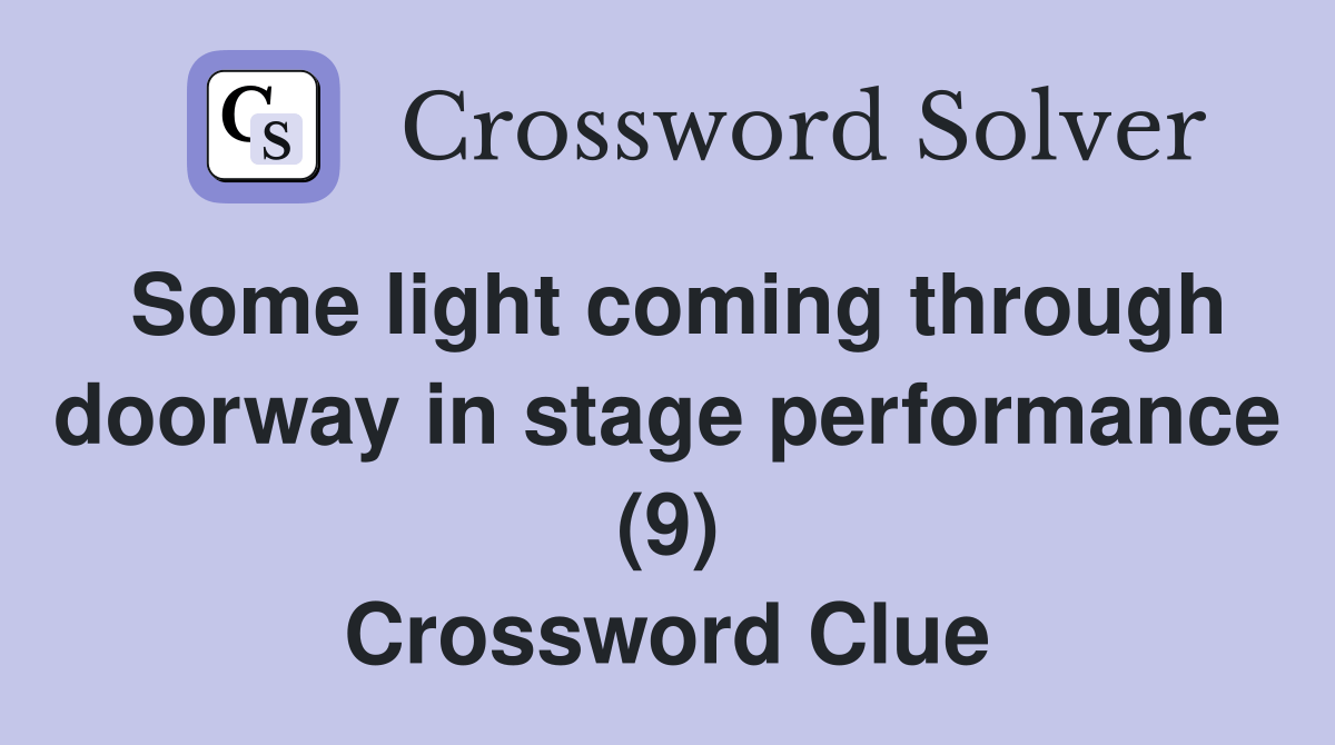 Some light coming through doorway in stage performance (9) Crossword